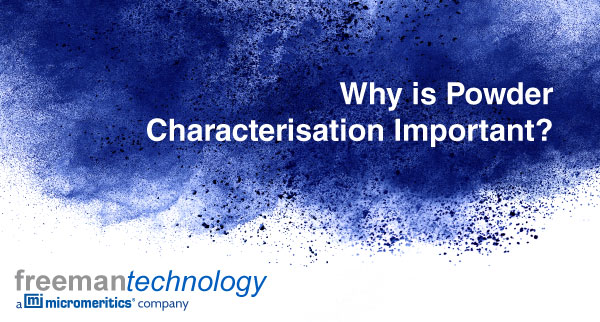 Why is powder characterisation important?