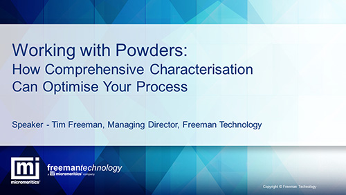 Working with Powders: How Comprehensive Characterisation can Optimise your Process. Click here to view presentation.